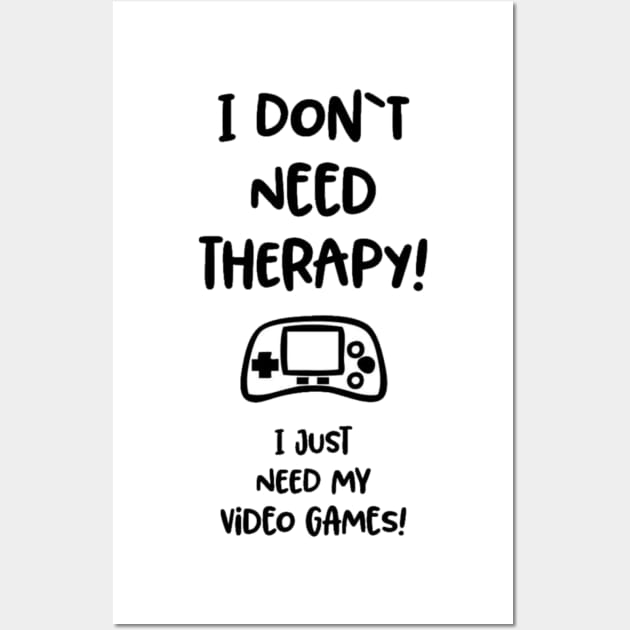 I don’t need therapy I just need video games Wall Art by GAMINGQUOTES